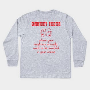 Community Theater - Where Your Neighbors Want Your Drama Kids Long Sleeve T-Shirt